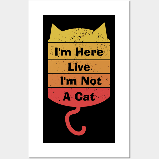 I'm Here Live I'm Not A Cat Wall Art by Menzo